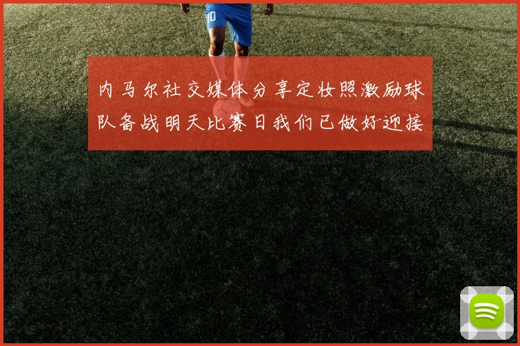 内马尔社交媒体分享定妆照激励球队备战明天比赛日我们已做好迎接挑战的准备